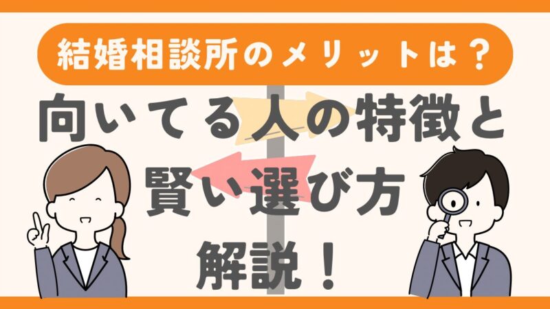 結婚相談所で婚活するメリットとは？向いている人の特徴と賢い選び方を解説 