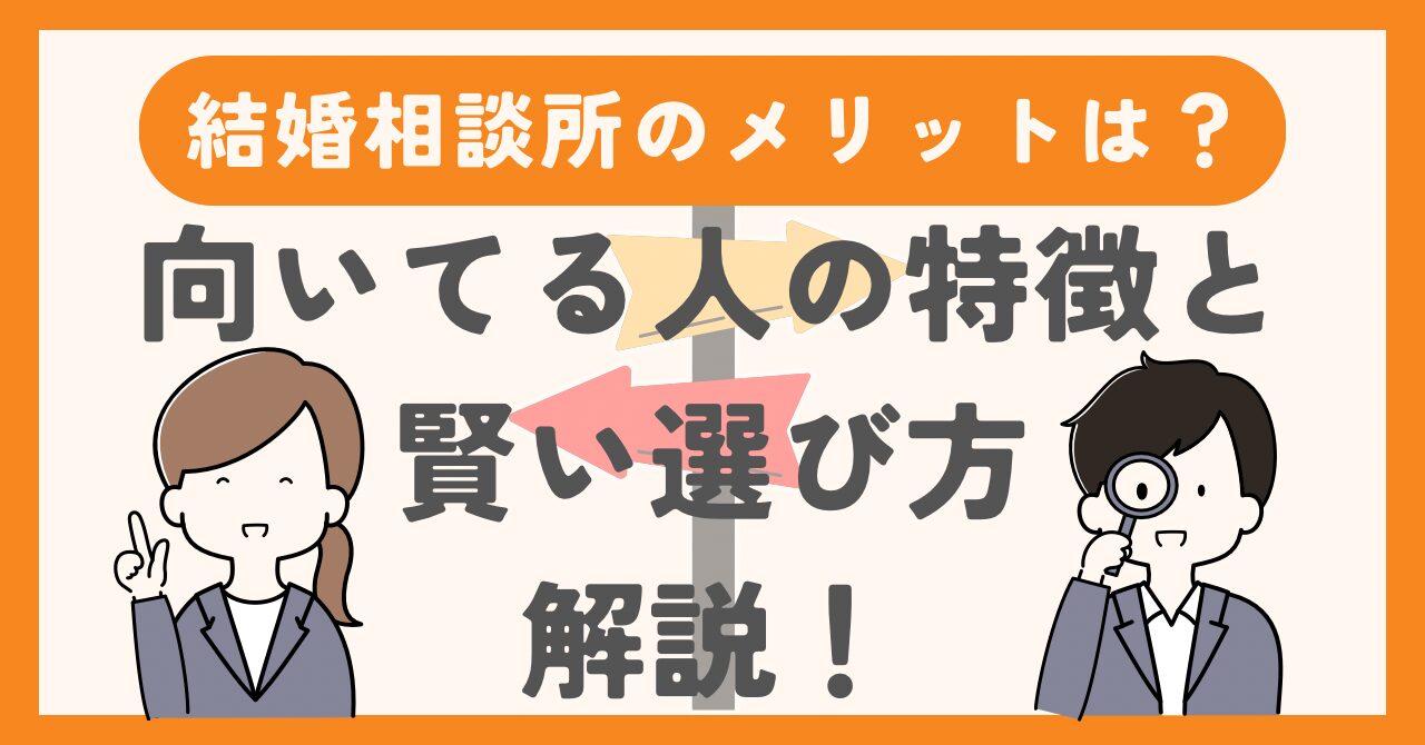 結婚相談所で婚活するメリットとは？向いている人の特徴と賢い選び方を解説